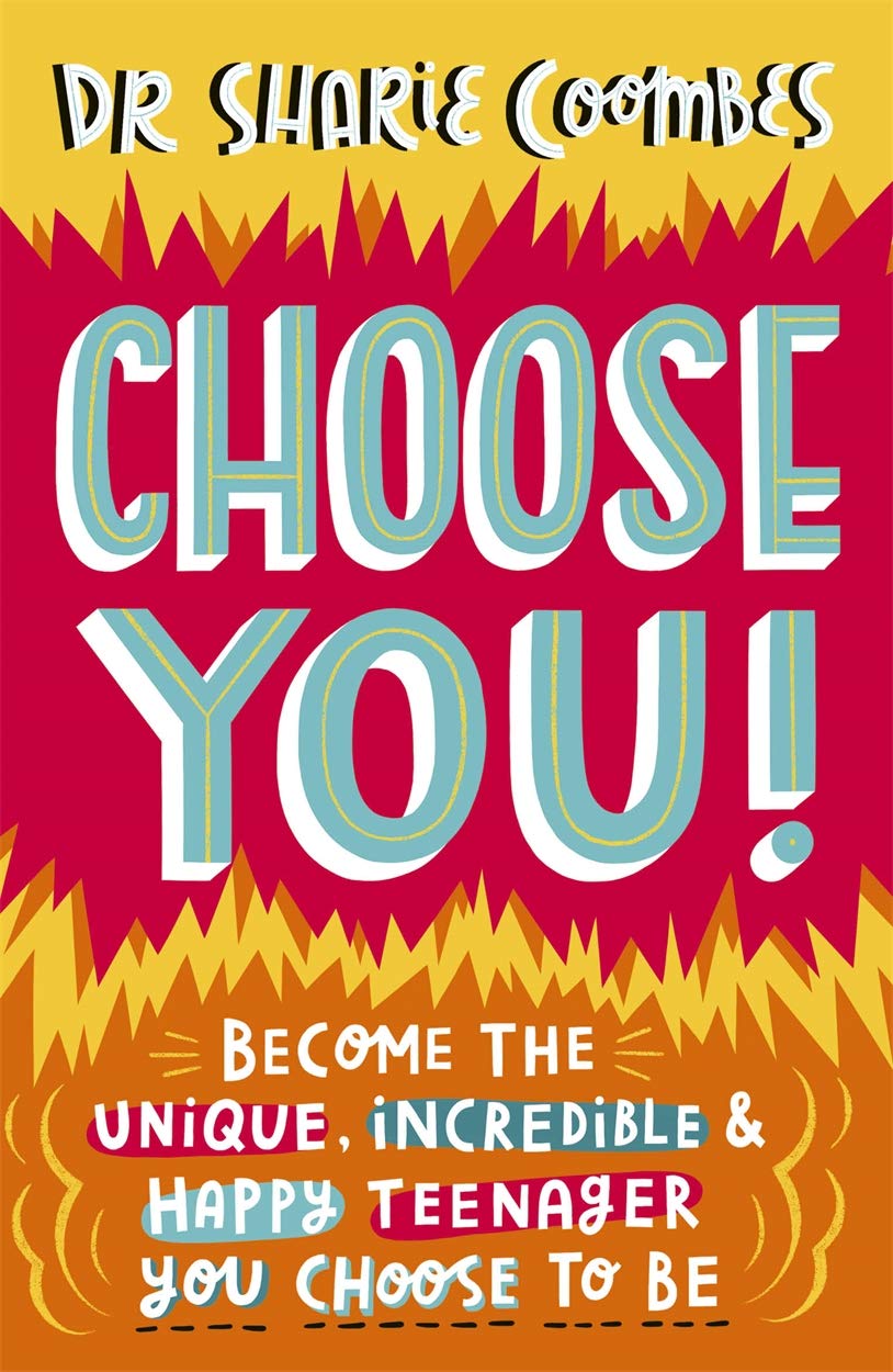 Choose You! become the unique, incredible & happy teenager you choose to be by Dr Sharie Coombes