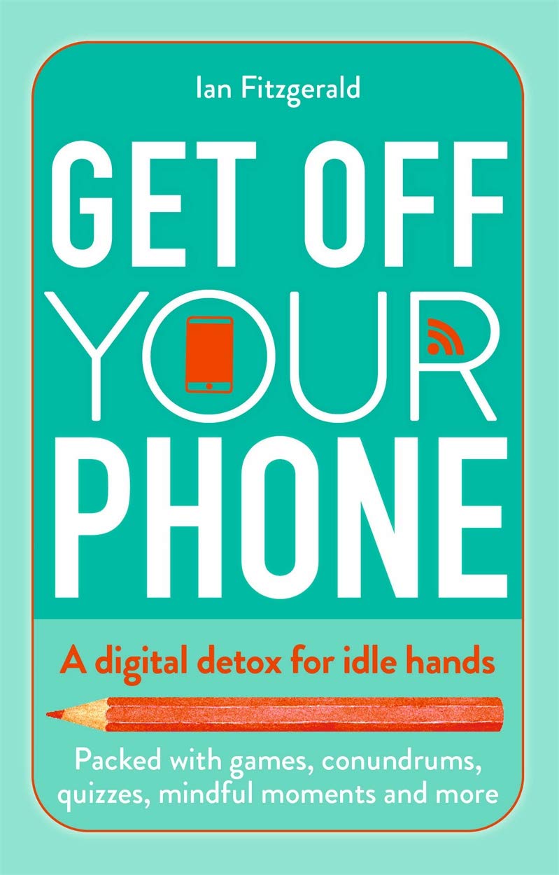 Get Off Your Phone: a digital detox for idle hands by Ian Fitzgerald