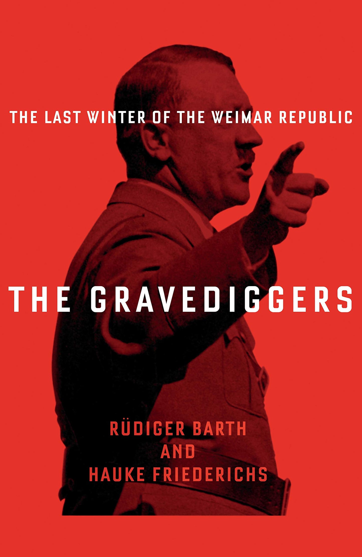 Gravediggers: The Last Winter Of The Weimar Republic by Rudiger Barth & Hauke Friederichs