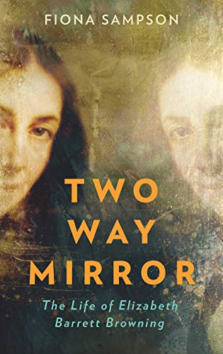 Two Way Mirror: The Life of Elizabeth Barrett Browning by Fiona Sampson