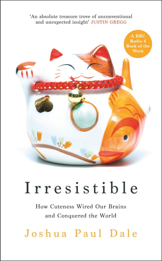 Irresistible: how cuteness wired our brains & conquered the world by Joshua Paul Dale