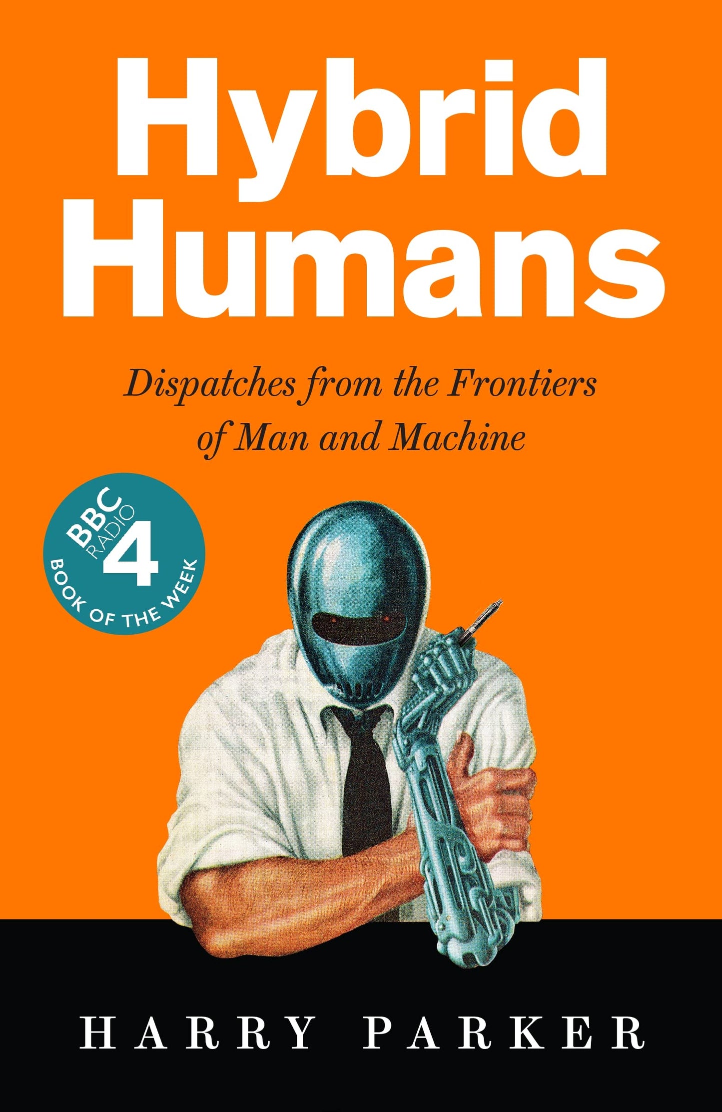 Hybrid Humans: Dispatches from the Frontiers of Man & Machine by Parker, Harry