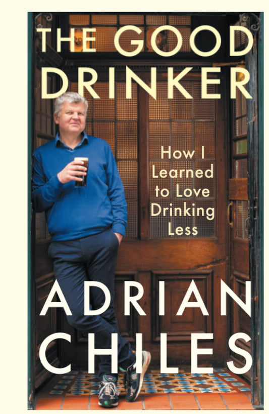 The Good Drinker: How I Learned to Love Drinking Less by Adrian Chiles