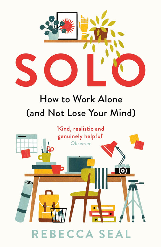 Solo: How to Work Alone (& not lose your mind) by Rebecca Seal