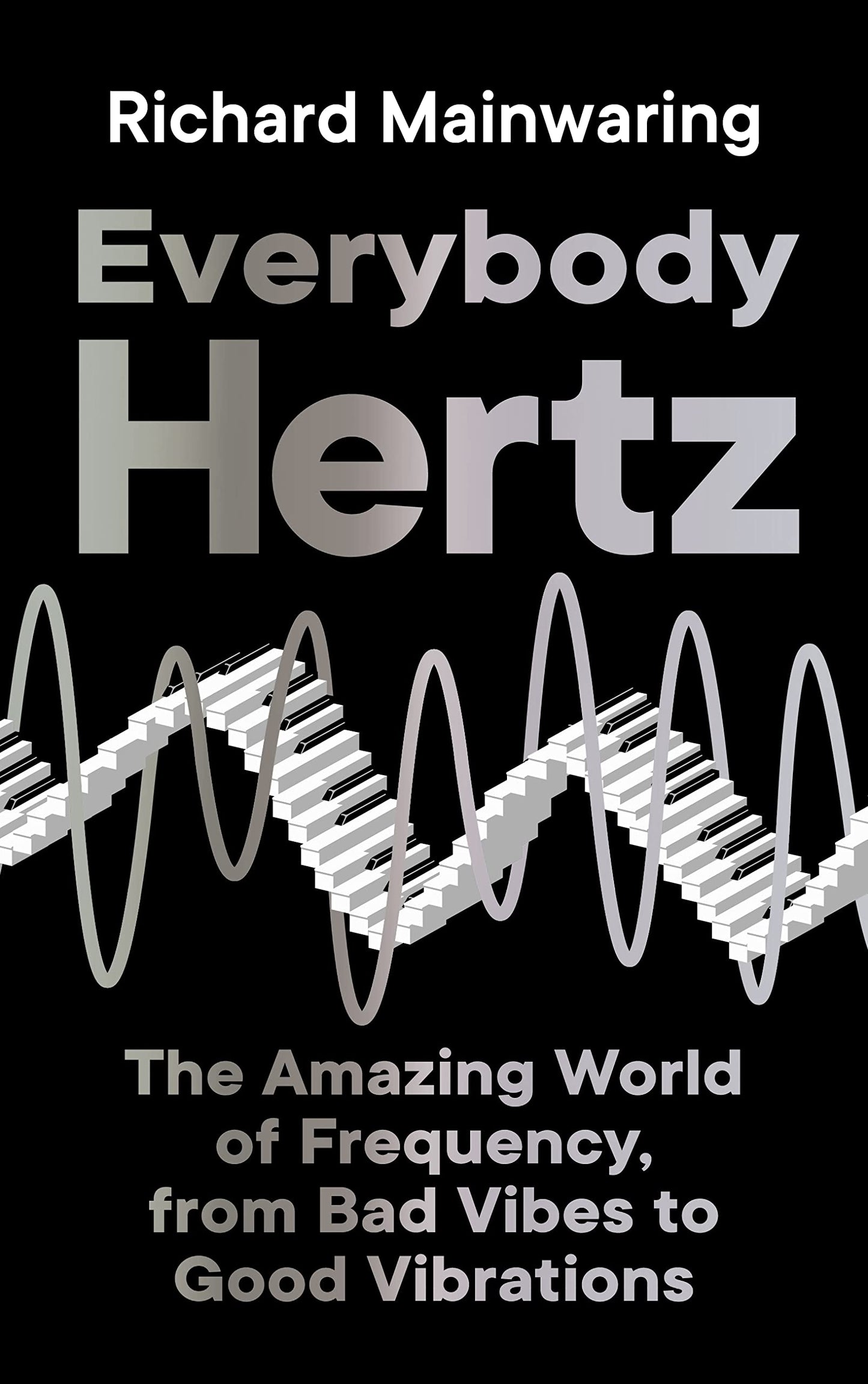 Everybody Hertz: the Amazing World of Frequency by Richard Mainwaring