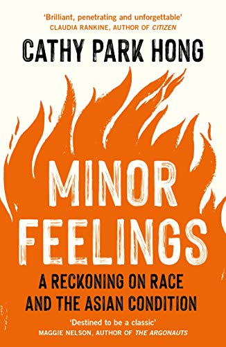 Minor Feelings: A Reckoning on Race & the Asian Condition by Hong, Cathy Park