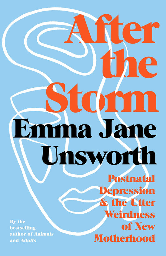 After the Storm: Postnatal Depression & the Utter Weirdness of New Motherhood by Unsworth, Emma Jane