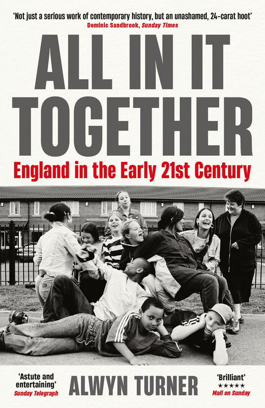 All In It Together: England in the Early 21st Century by Alwyn Turner