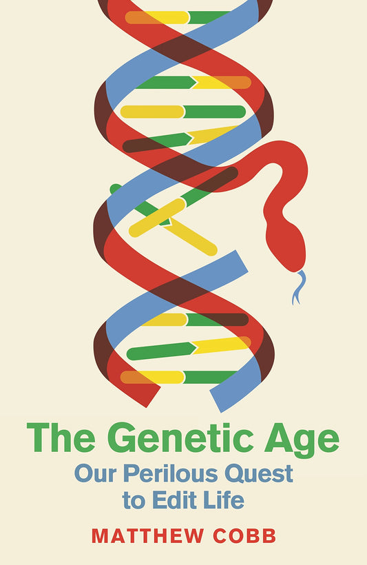 The Genetic Age: Our Perilous Quest to Edit Life by Matthew Cobb