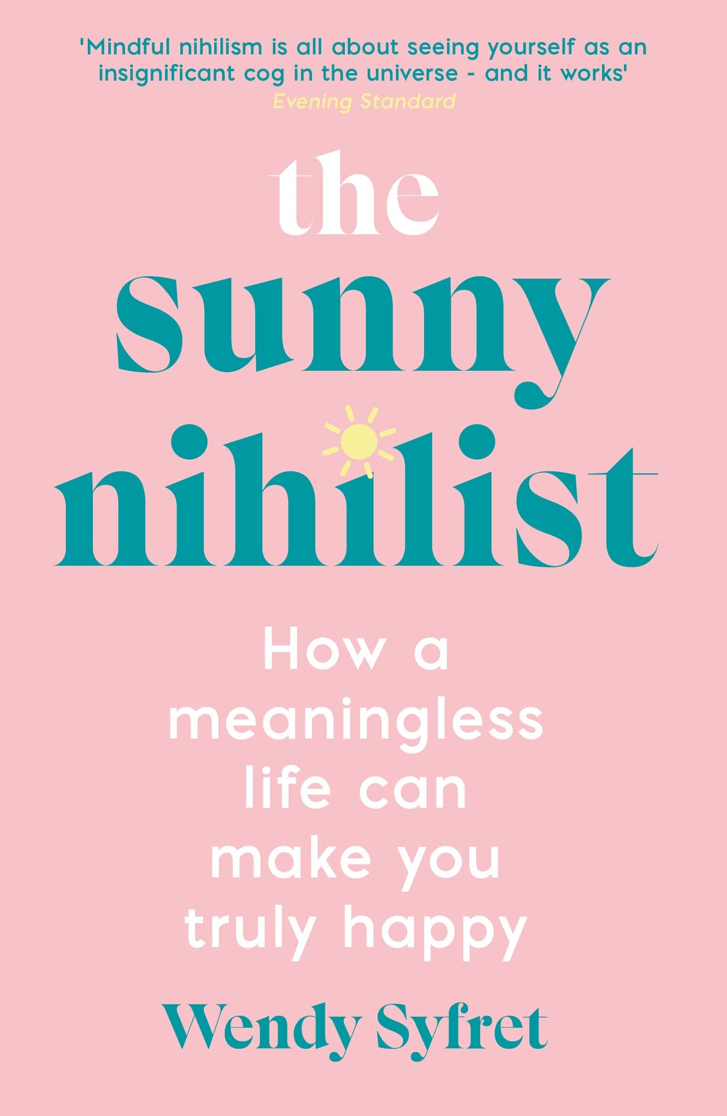 The Sunny Nihilist: how a meaningless life can make you truly happy by Wendy Syfret