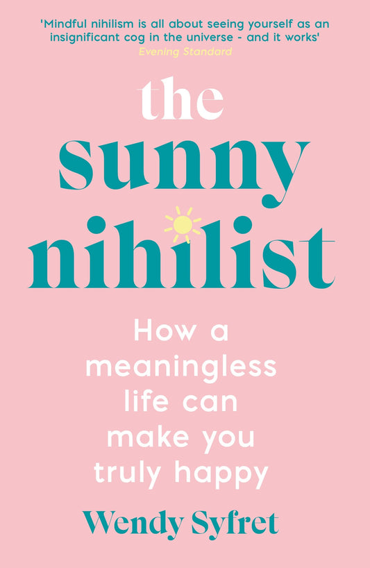 The Sunny Nihilist: how a meaningless life can make you truly happy by Wendy Syfret