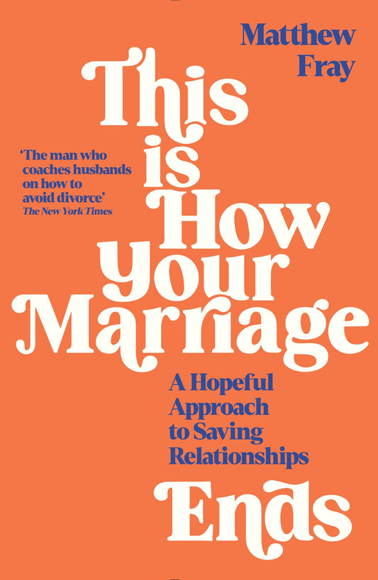 This is How Your Marriage Ends: a hopeful approach to saving your relationships by Matthew Fray