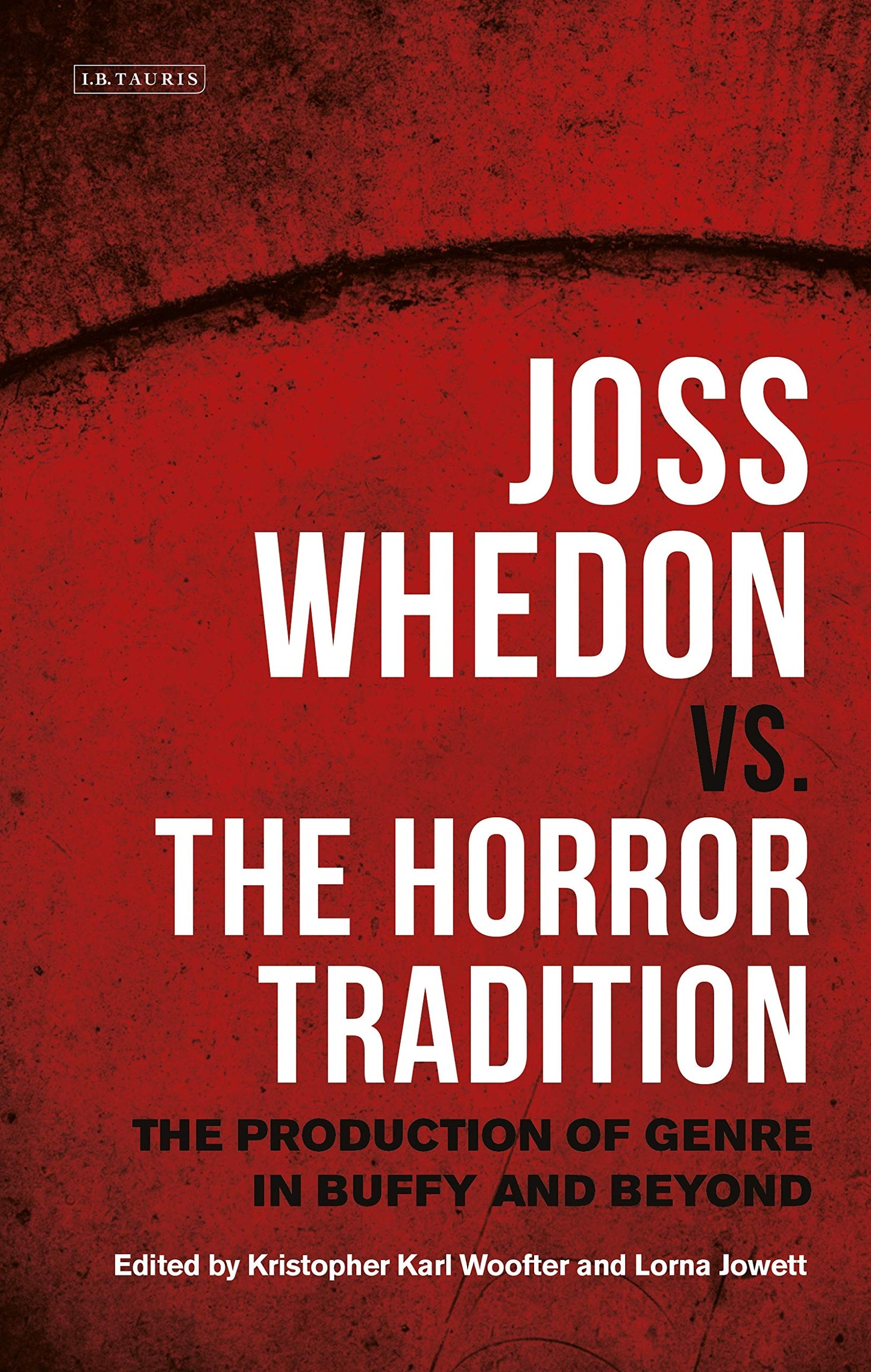 Joss Whedon vs. the Horror Tradition: The Production of Genre in Buffy & Beyond by ed. Woofter & Jowett