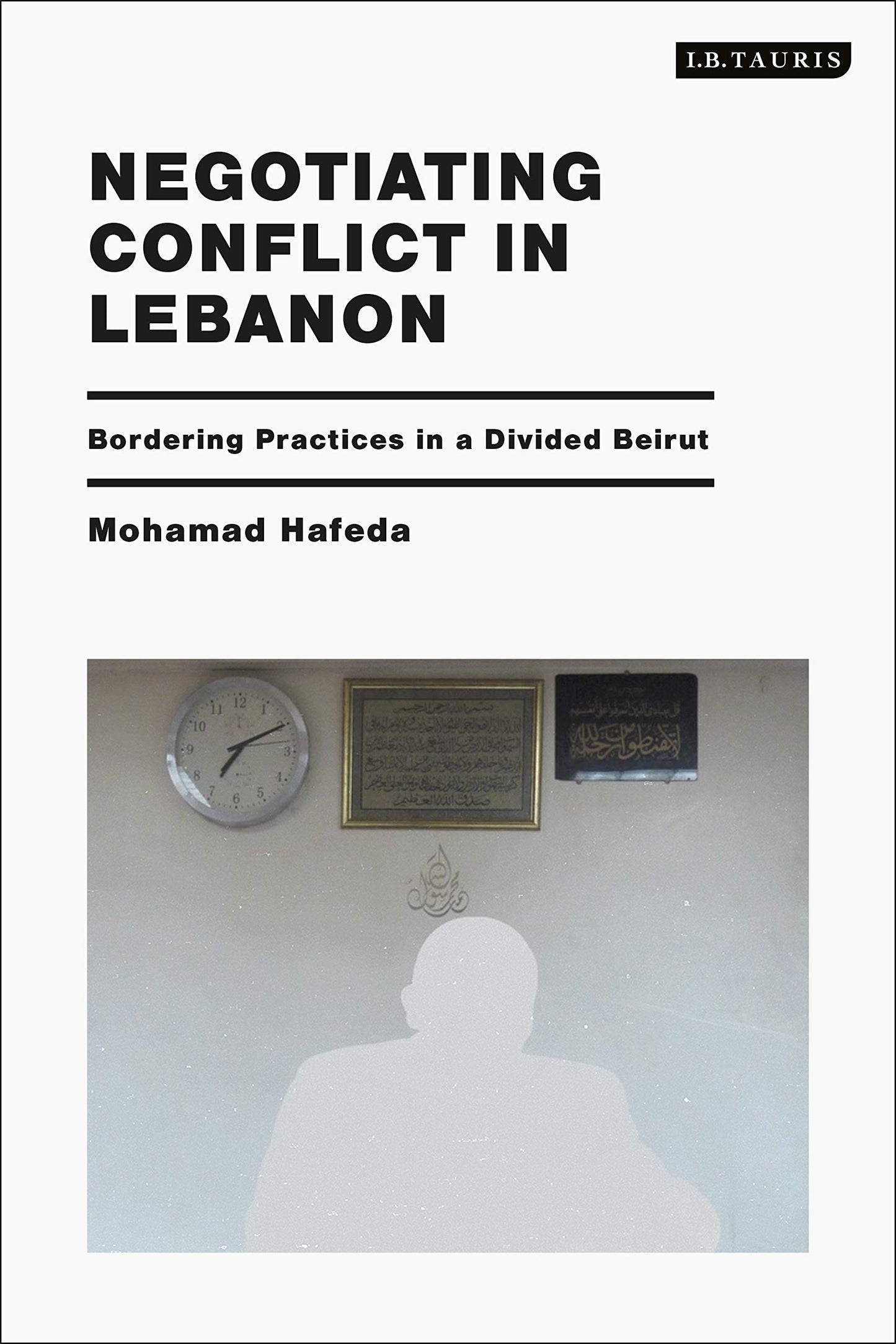 Negotiating Conflict in Lebanon: A Bordering Practice in the Divided City by Mohamed Hafeda