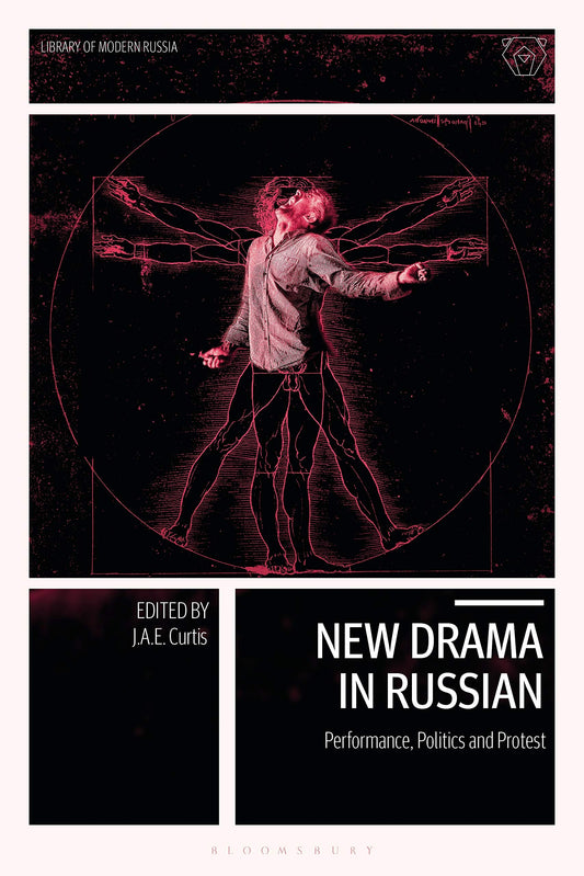 New Drama in Russian: Performance, Politics and Protest in Russia, Ukraine and Belarus (Library of Modern Russia) by ed. J.A.E.Curtis