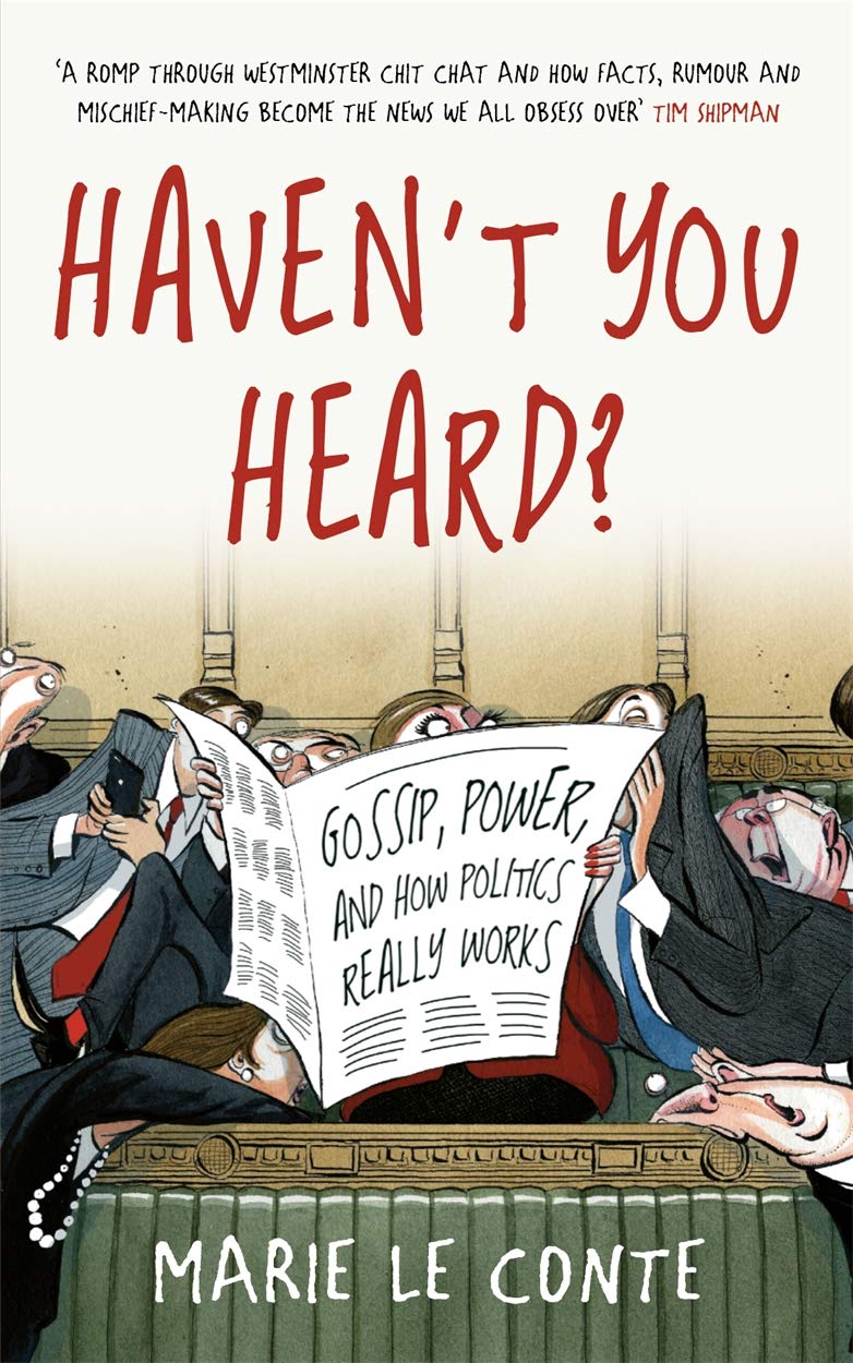 Haven't You Heard? Gossip, Power & How Politics Really Works by Marie Le Conte