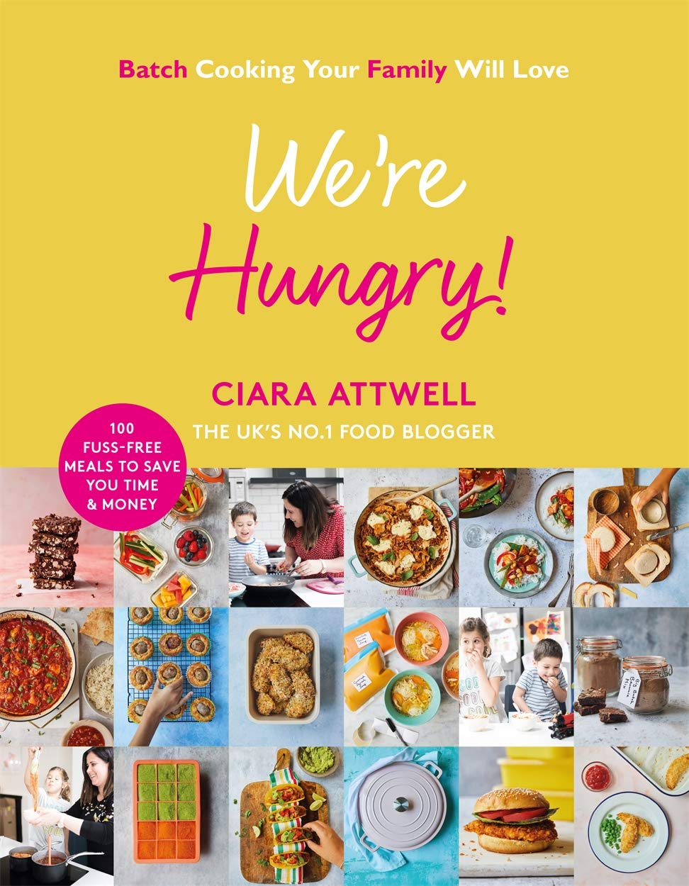 We're Hungry!: Batch Cooking Your Family Will Love: 100 Fuss-Free Meals to Save You Time & Money by Ciara Attwell