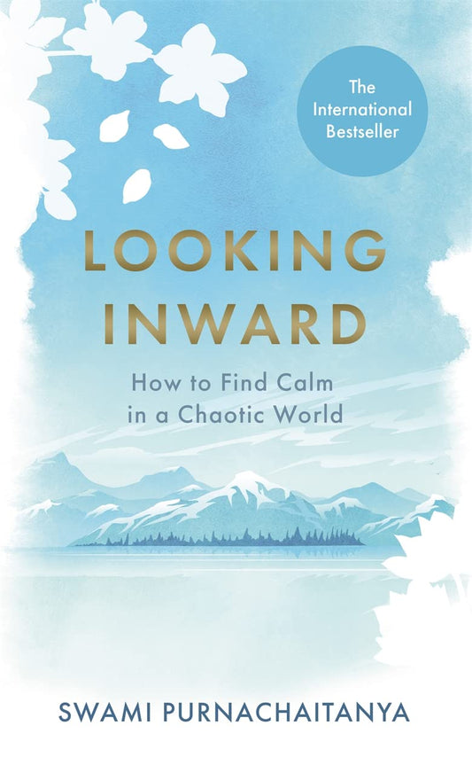 Looking Inward: How to Find Calm in a Chaotic World by Swami Purnachaitanya