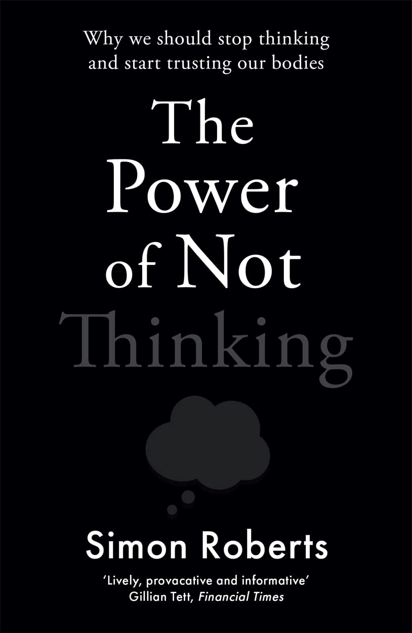 The Power of Not Thinking by Simon Roberts