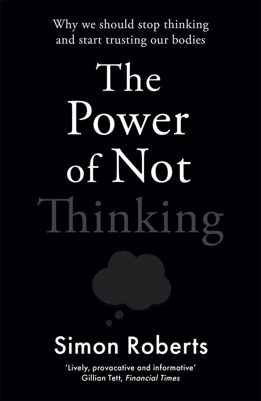 The Power of Not Thinking by Simon Roberts