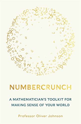 Numbercrunch: a Mathematician's Toolkit for Making Sense of Your World by Professor Oliver Johnson