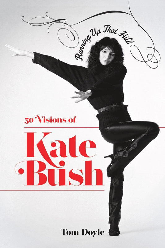 Running up that Hill: 50 Visions Of Kate Bush by Tom Doyle