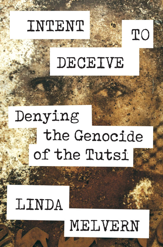 Intent to Deceive: Denying the Genocide of the Tutsi by Melvern, Linda