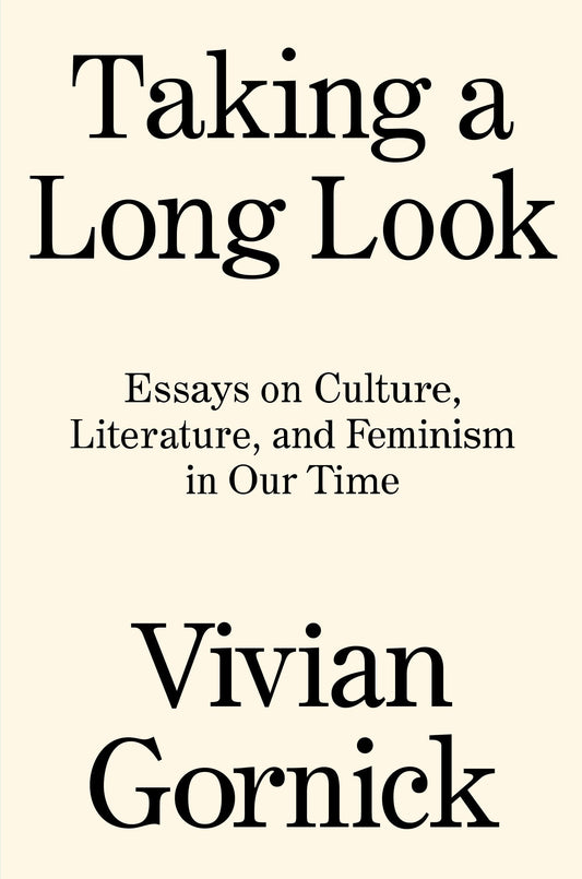 Taking A Long Look: Essays on Culture, Literature & Feminism in Our Time by Gornick, Vivian