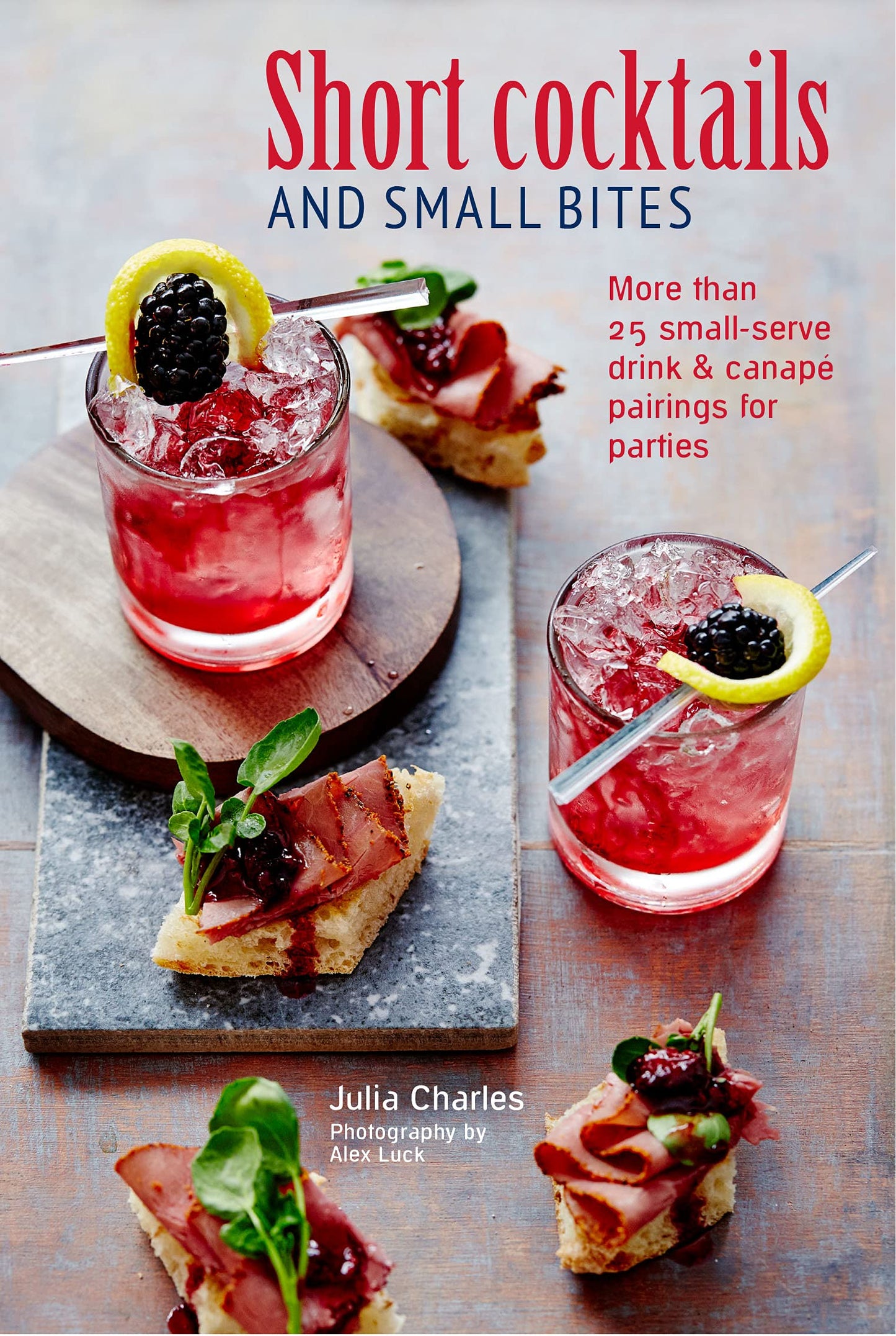 Short Cocktails & Small Bites: More than 25 small-serve drink & canapé pairings for parties by Charles, Julia