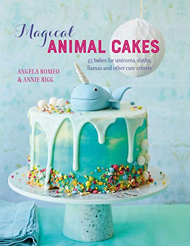 Magical Animal Cakes: 45 bakes for unicorns, sloths, llamas and other cute critters by Romeo, Angela | Rigg, Annie