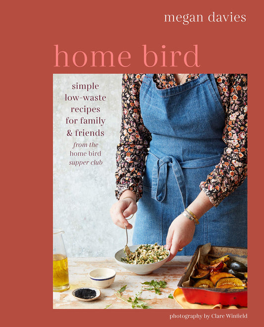 Home Bird: simple low-waste recipes for family & friends by Davies, Megan