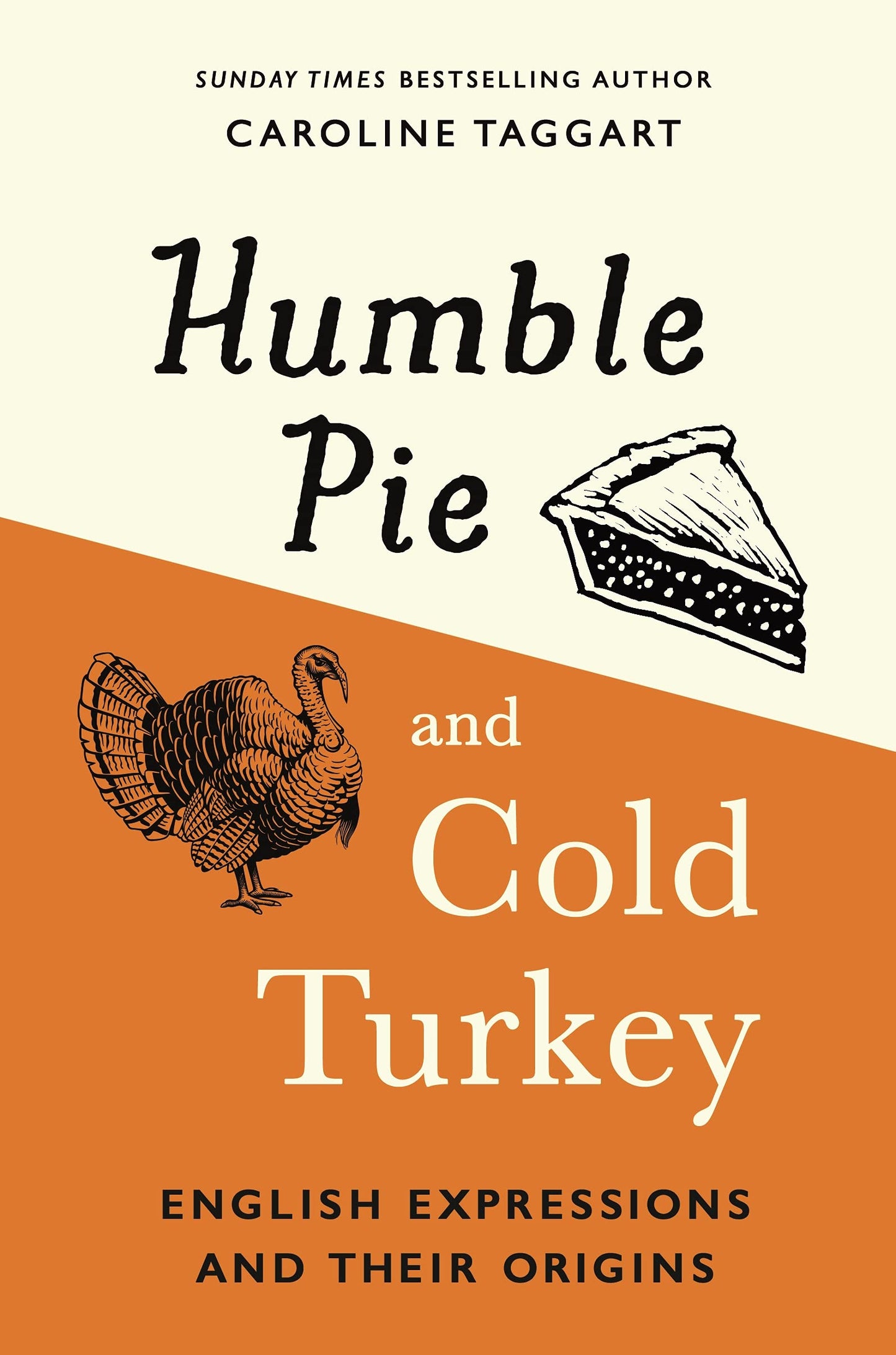 Humble Pie & Cold Turkey: English Expressions & Their Origins by Caroline Taggart