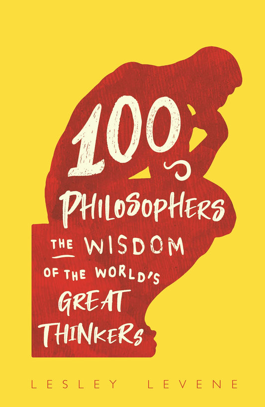 100 Philosophers: The Wisdom of the World's Great Thinkers by Levene, Lesley