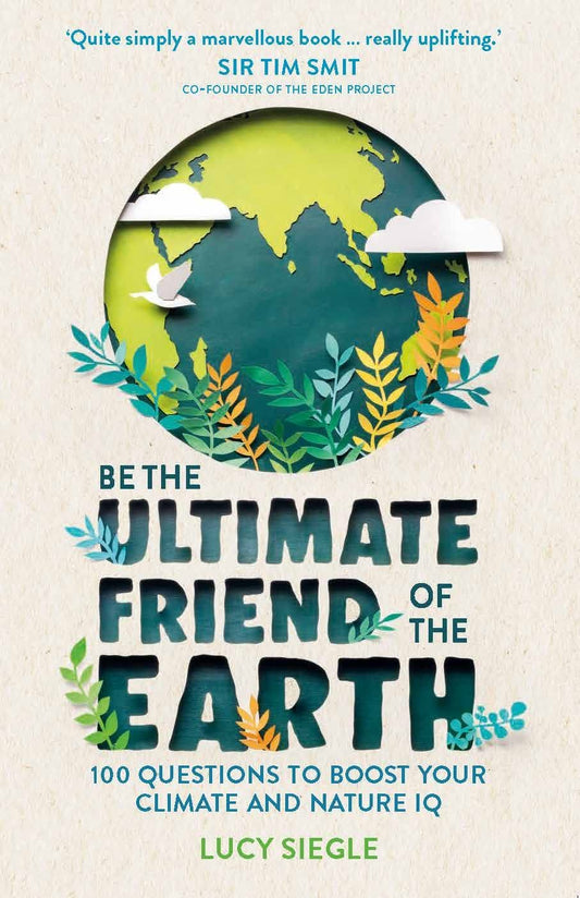 Be the Ultimate Friend of the Earth: 100 Questions to Boost Your Climate & Nature IQ by Lucy Siegle