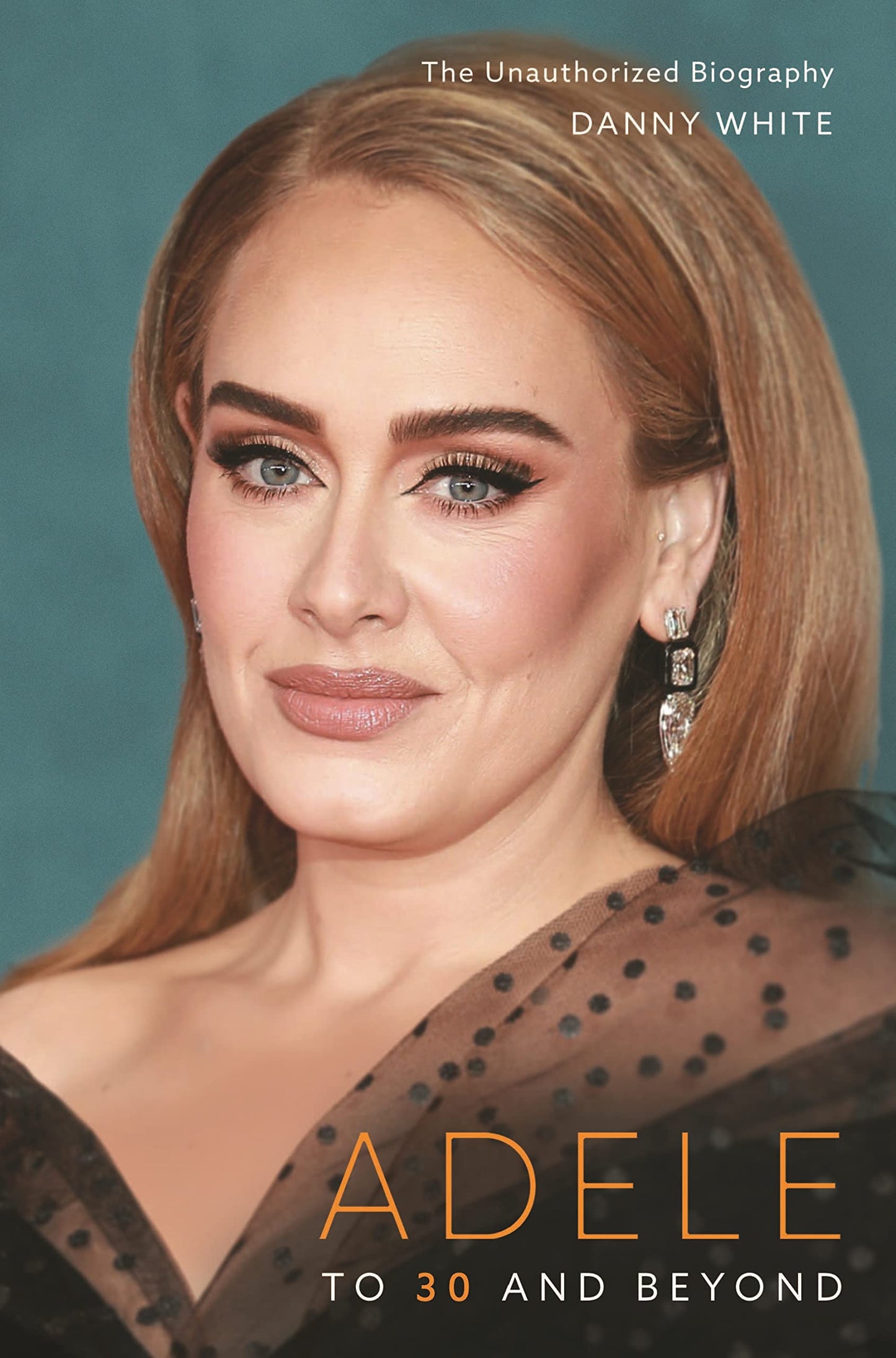 Adele: To 30 and Beyond by Danny White