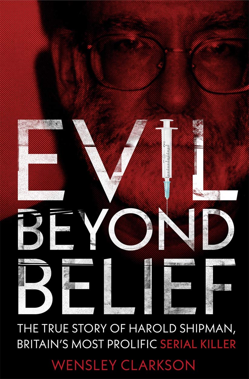 Evil Beyond Belief: The True Story of Harold Shipman by Wensley Clarkson