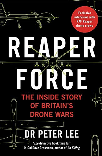 Reaper Force: The Inside Story of Britain's Drone Wars by Dr Peter Lee