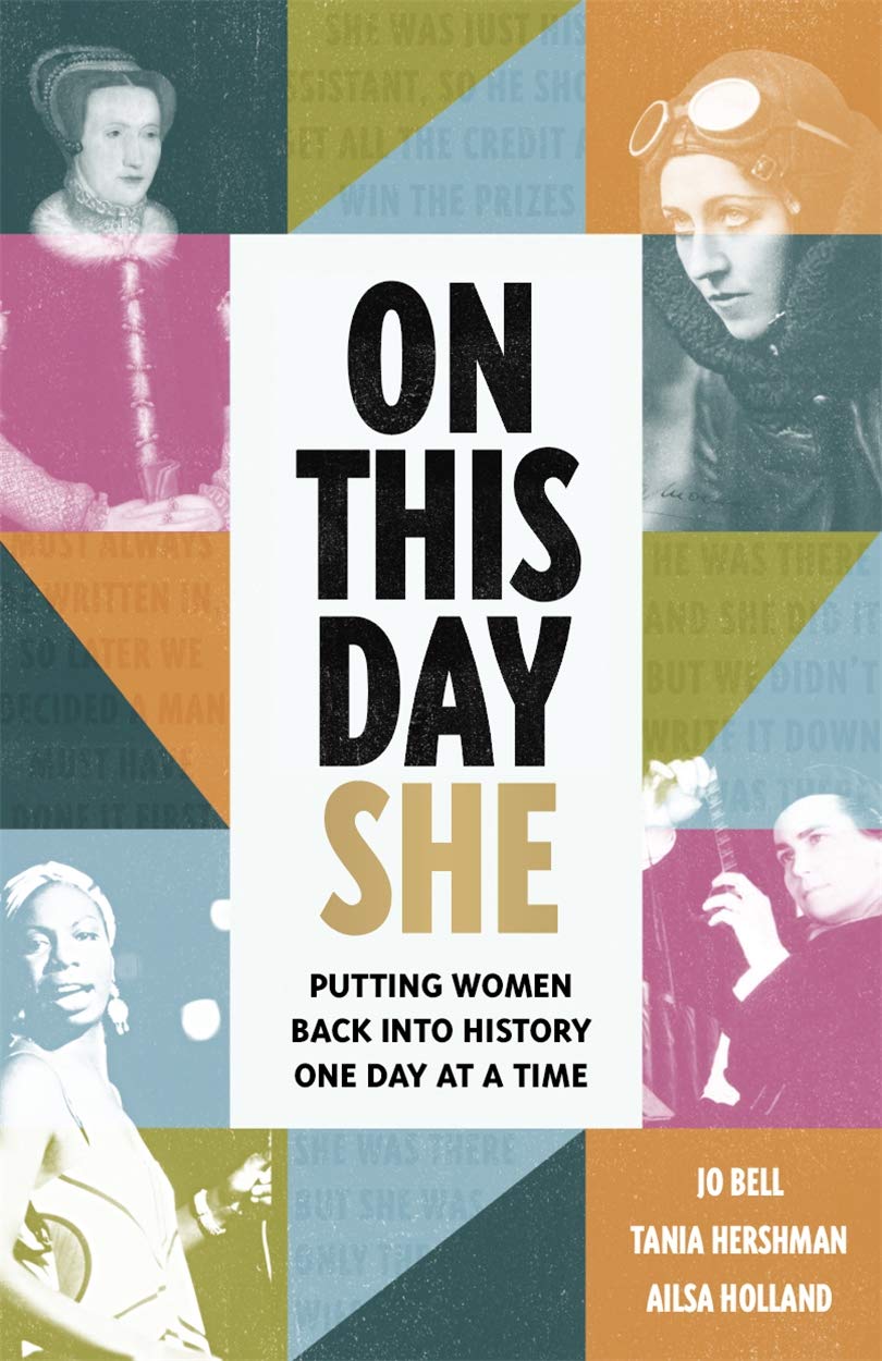 On This Day She: Putting Women Back Into History, One Day At A Time by Tania Hershman | Ailsa Holland | Jo Bell