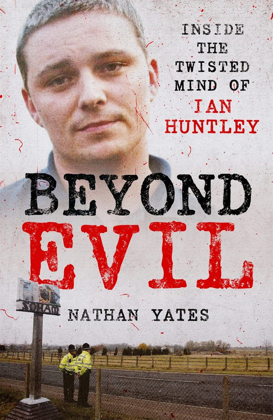 Beyond Evil: Inside the Twisted Mind of Ian Huntley by Nathan Yates