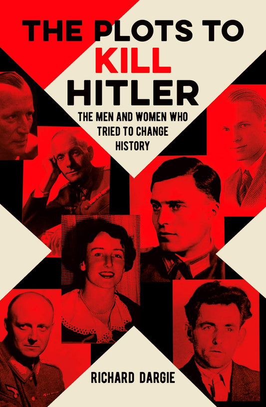 Plots To Kill Hitler by Richard Dargie