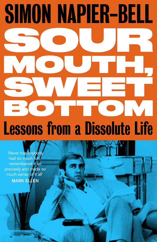 Sour Mouth, Sweet Bottom: Lessons from a Dissolute Life by Simon Napier-Bell