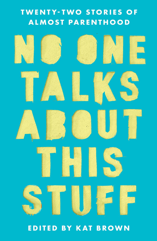 No One Talks About This Stuff: Twenty-Two Stories of Almost Parenthood by Brown | Kat (edt); Jolly | Alice (con); Day | Jody (con); Wilby | Rosie (con); Martins | Noni (con)