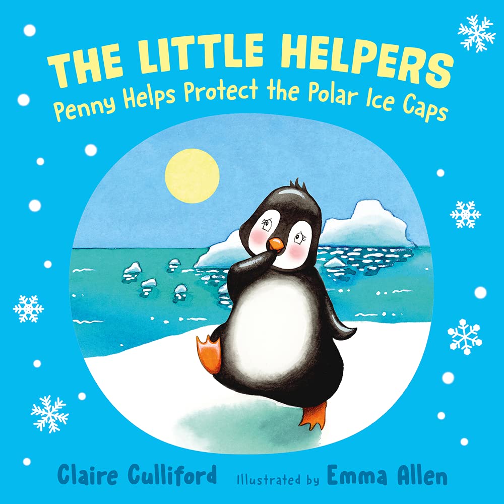 The Little Helpers: Penny Helps Protect the Polar Ice Caps by Culliford, Claire & Emma Allen