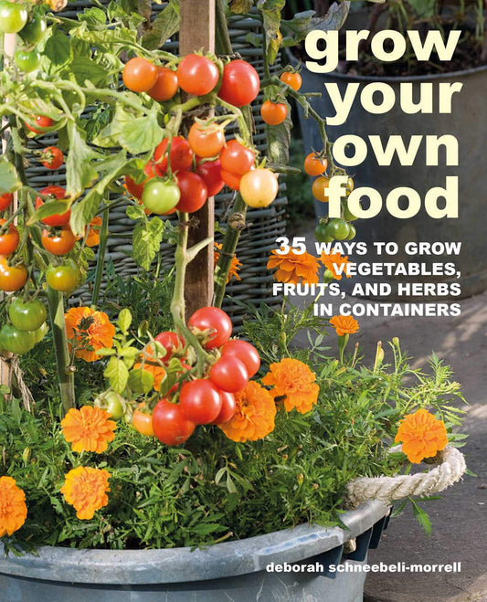 Grow Your Own Food: 35 ways to grow vegetables, fruits, & herbs in containers by Schneebeli-Morrell, Deborah