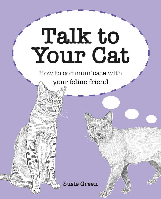 Talk to Your Cat: How to communicate with your feline friend by Green, Susie