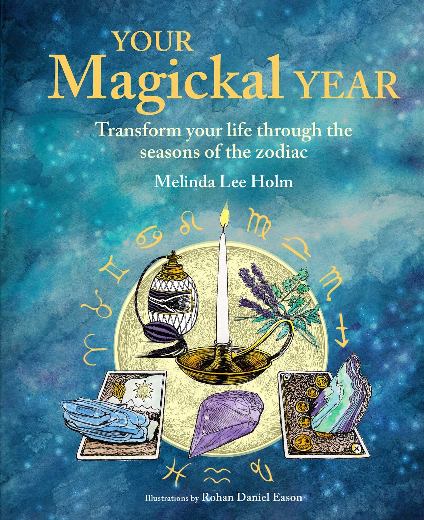 Your Magickal Year: Transform your life through the seasons of the zodiac by Holm, Melinda Lee