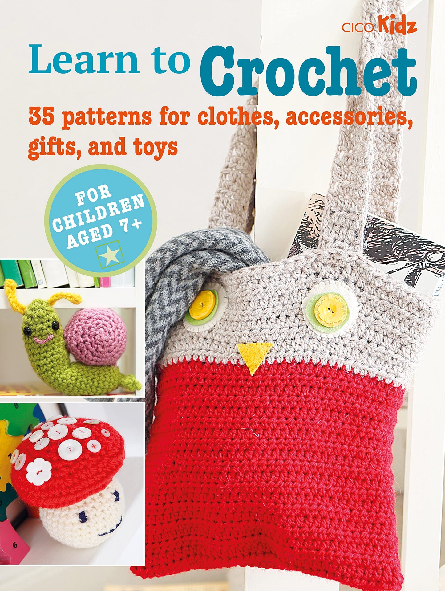 Learn to Crochet: 35 patterns for clothes, accessories, gifts and toys by CICO Books