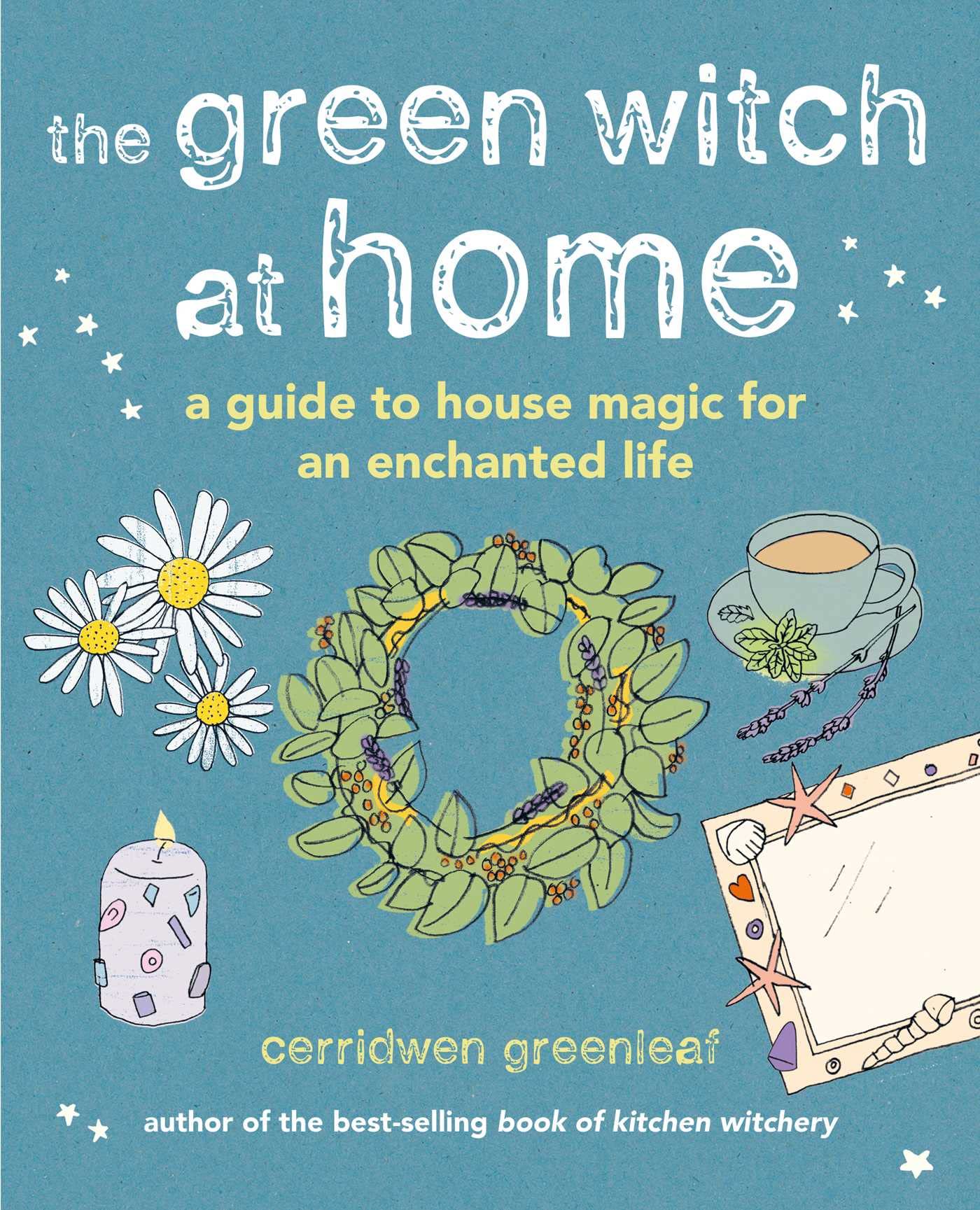 The Green Witch at Home: A guide to house magic for an enchanted life by Greenleaf, Cerridwen