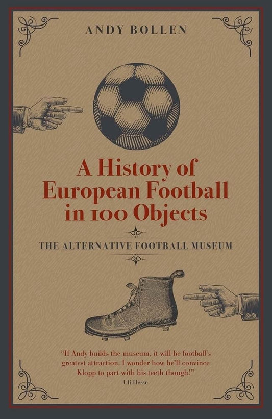 History Of European Football In 100 Objects by Andy Bollen