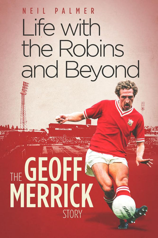 Life with the Robins and Beyond: The Geoff Merrick Story by Neil Palmer